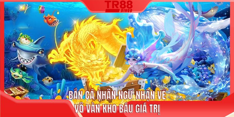 Bắn cá Nhân Ngư nhận về vô vàn kho báu giá trị