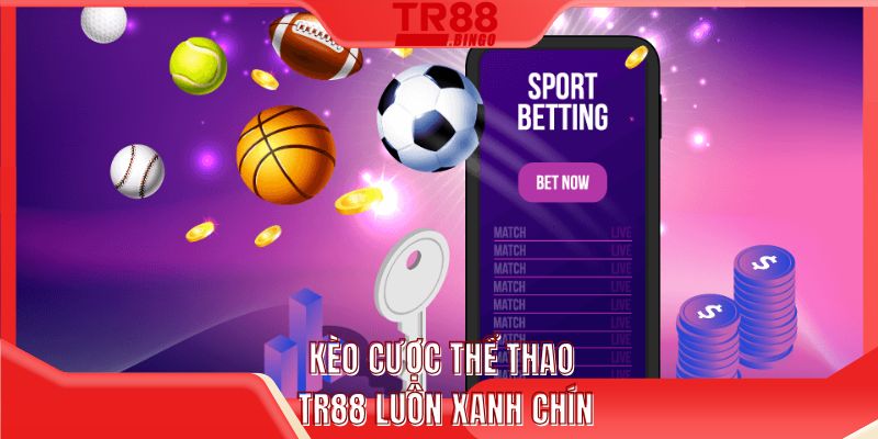 Kèo cược thể thao TR88 luôn xanh chín