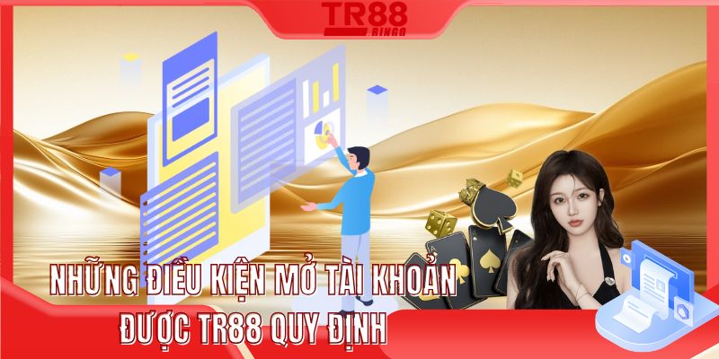 Những điều kiện mở tài khoản được TR88 quy định