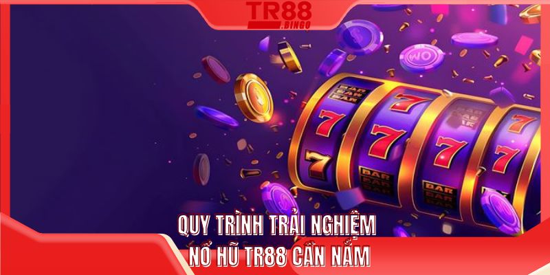 Quy trình trải nghiệm nổ hũ TR88 cần nắm